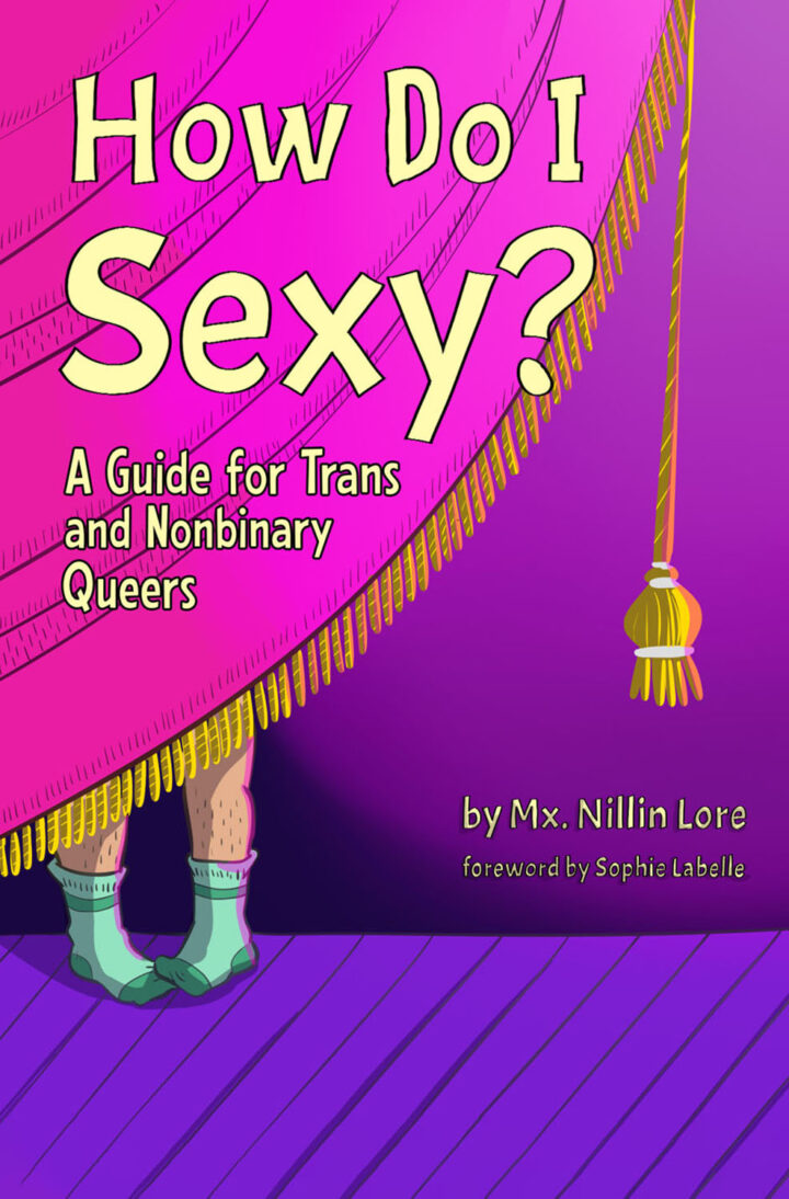 Cover of How Do I Sexy? A Guide for Trans and Nonbinary Queers by Mx. Nillin Lore. Pink and purple cover with legs shown behind a curtain.